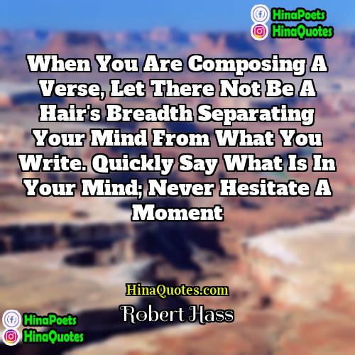 Robert Hass Quotes | When you are composing a verse, let