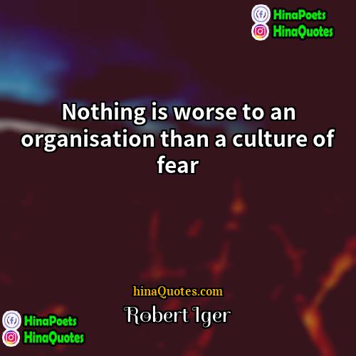 Robert Iger Quotes | Nothing is worse to an organisation than