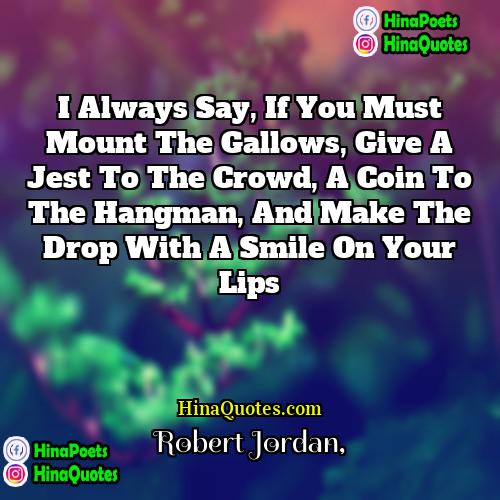 Robert Jordan Quotes | I always say, if you must mount