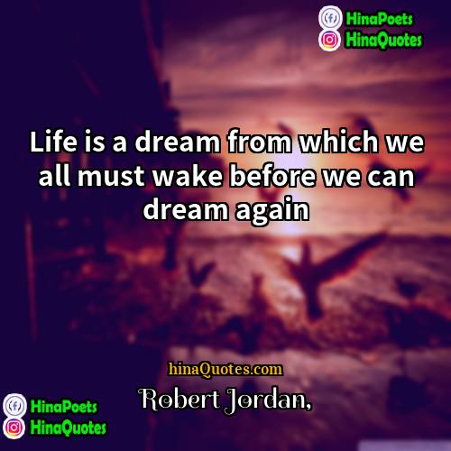 Robert Jordan Quotes | Life is a dream from which we