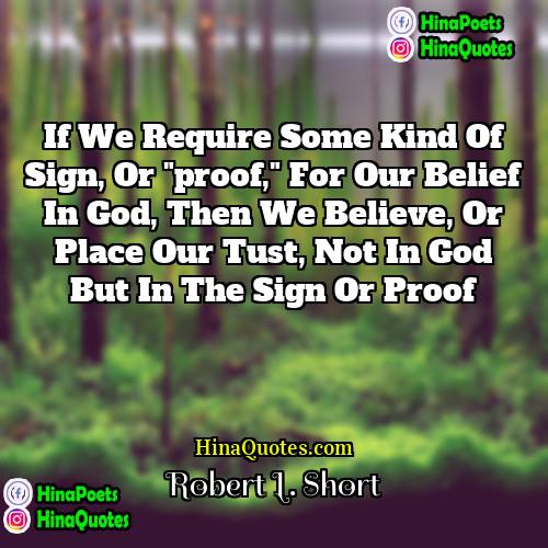 Robert L Short Quotes | If we require some kind of sign,