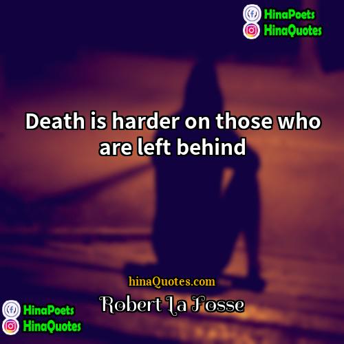 Robert La Fosse Quotes | Death is harder on those who are