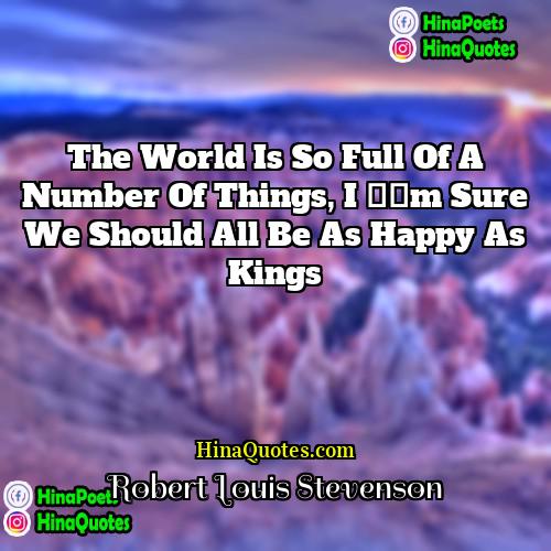 Robert Louis Stevenson Quotes | The world is so full of a