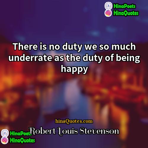 Robert Louis Stevenson Quotes | There is no duty we so much
