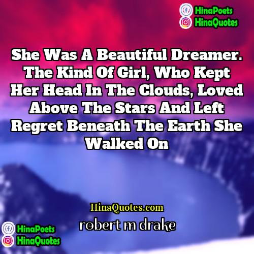 robert m drake Quotes | She was a beautiful dreamer. The kind
