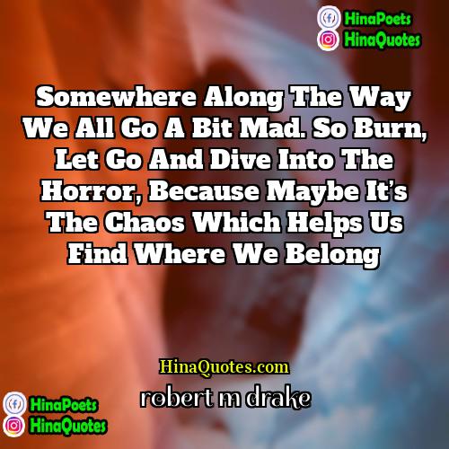 robert m drake Quotes | Somewhere along the way we all go