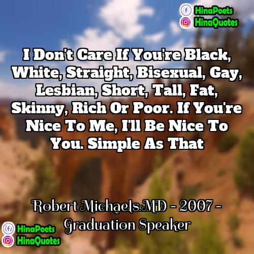 Robert Michaels MD - 2007 - Graduation Speaker Quotes | I don't care if you're black, white,