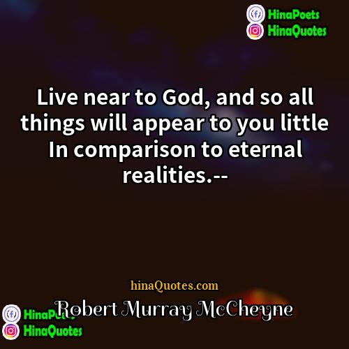 Robert Murray McCheyne Quotes | Live near to God, and so all