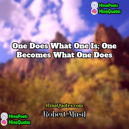 Robert Musil Quotes | One does what one is; one becomes