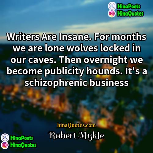 Robert Mykle Quotes | Writers Are Insane. For months we are