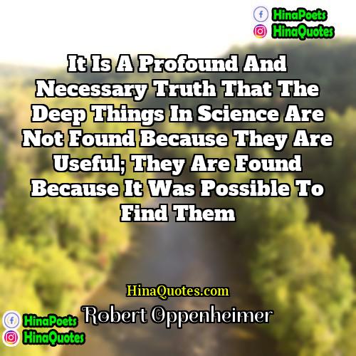 Robert Oppenheimer Quotes | It is a profound and necessary truth