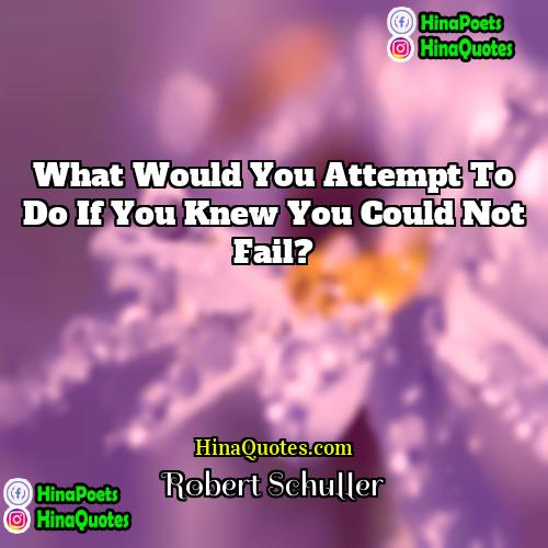 Robert Schuller Quotes | What would you attempt to do if