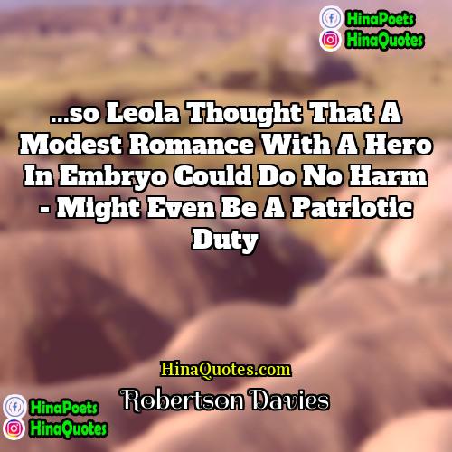 Robertson Davies Quotes | ...so Leola thought that a modest romance