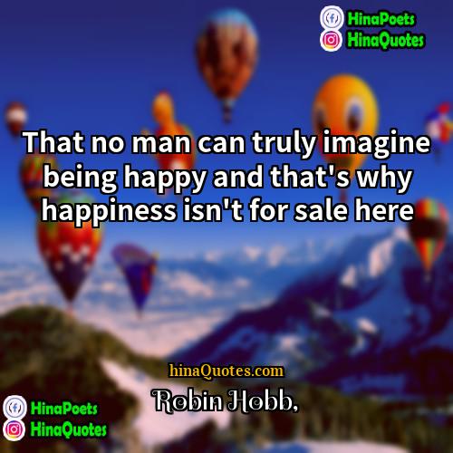 Robin Hobb Quotes | That no man can truly imagine being