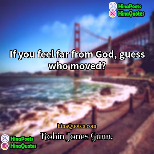 Robin Jones Gunn Quotes | If you feel far from God, guess