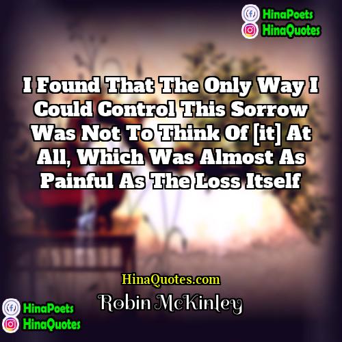 Robin McKinley Quotes | I found that the only way I