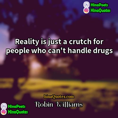 Robin  Williams Quotes | Reality is just a crutch for people