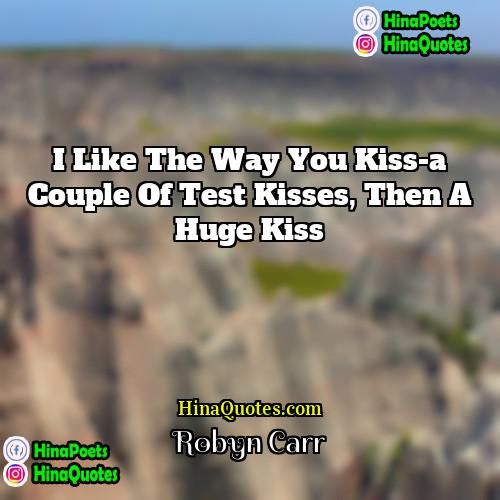 Robyn Carr Quotes | I like the way you kiss-a couple