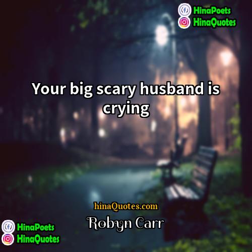 Robyn Carr Quotes | Your big scary husband is crying.
 