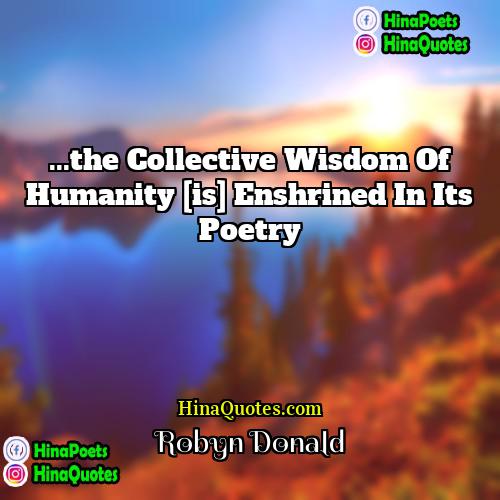 Robyn Donald Quotes | ...the collective wisdom of humanity [is] enshrined