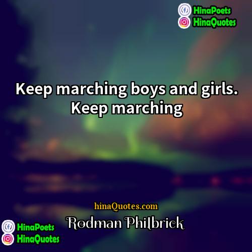 Rodman Philbrick Quotes | Keep marching boys and girls. Keep marching
