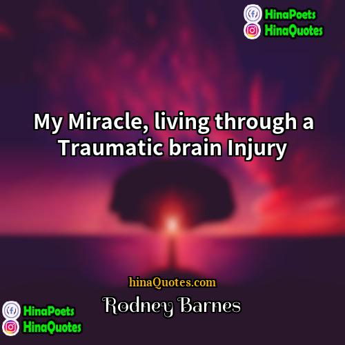 Rodney Barnes Quotes | My Miracle, living through a Traumatic brain