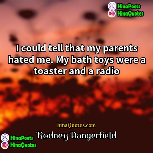 Rodney Dangerfield Quotes | I could tell that my parents hated