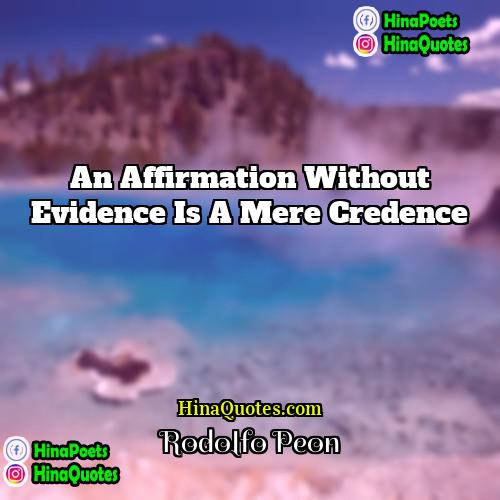 Rodolfo Peon Quotes | An affirmation without evidence is a mere