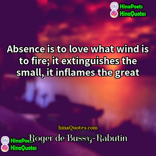 Roger de Bussy-Rabutin Quotes | Absence is to love what wind is