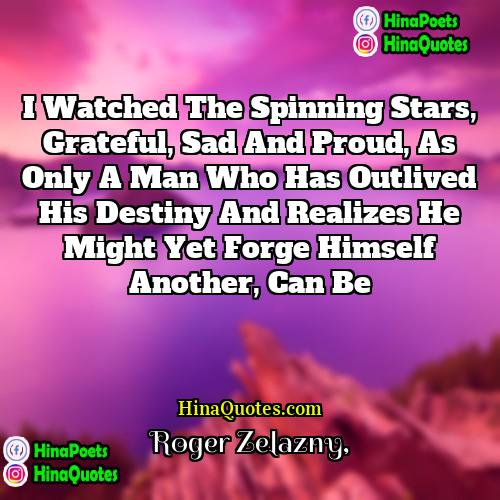 Roger Zelazny Quotes | I watched the spinning stars, grateful, sad
