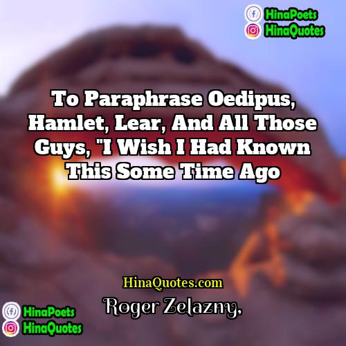 Roger Zelazny Quotes | To paraphrase Oedipus, Hamlet, Lear, and all