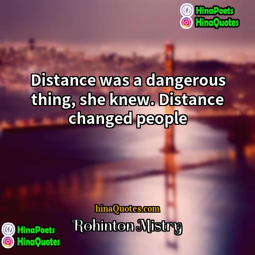 Rohinton Mistry Quotes | Distance was a dangerous thing, she knew.