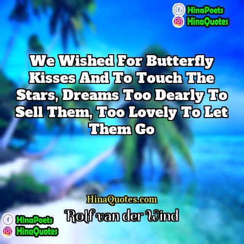 Rolf van der Wind Quotes | We wished for butterfly kisses and to