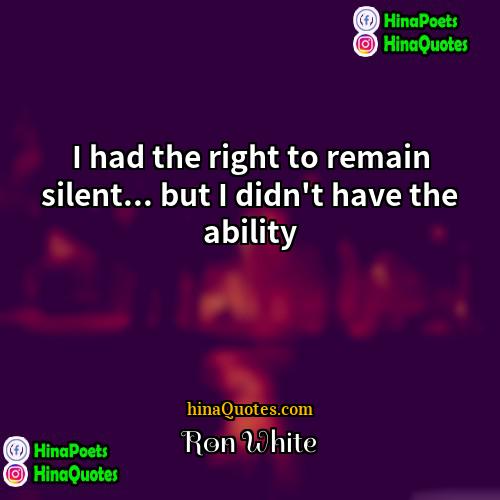 Ron White Quotes | I had the right to remain silent...