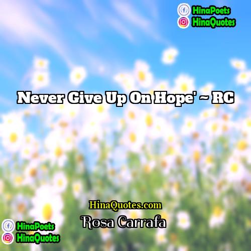 Rosa Carrafa Quotes | Never give up on Hope' ~ RC
