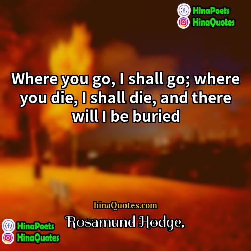 Rosamund Hodge Quotes | Where you go, I shall go; where