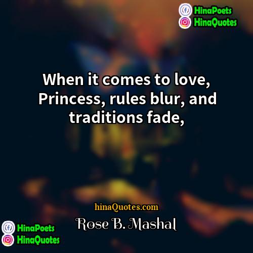Rose B Mashal Quotes | When it comes to love, Princess, rules