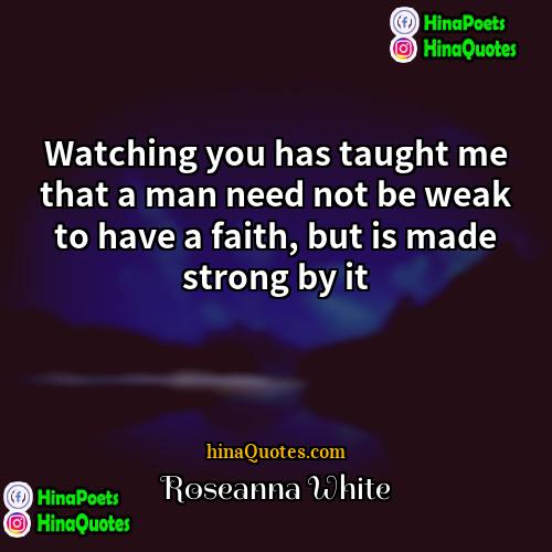 Roseanna White Quotes | Watching you has taught me that a