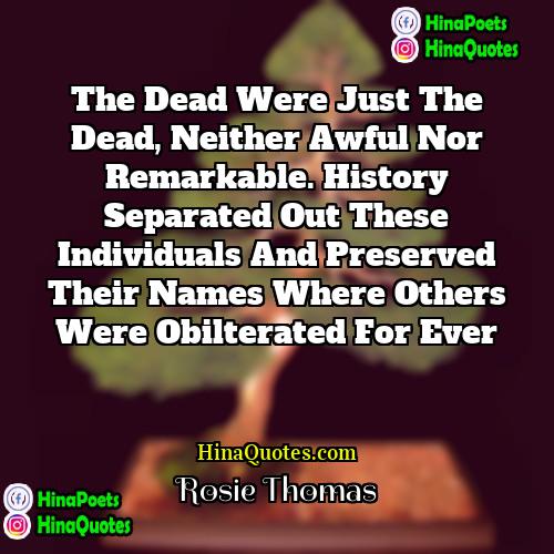 Rosie Thomas Quotes | The dead were just the dead, neither