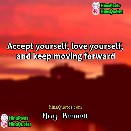 Roy   Bennett Quotes | Accept yourself, love yourself, and keep moving