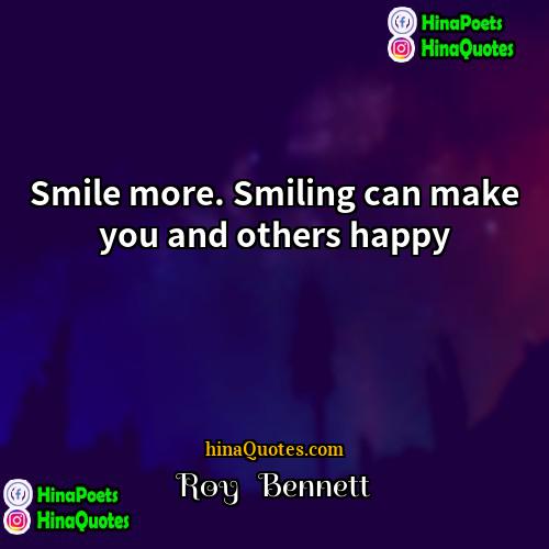 Roy   Bennett Quotes | Smile more. Smiling can make you and