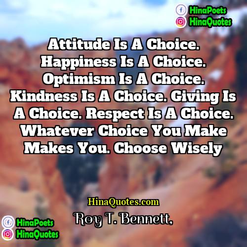 Roy T Bennett Quotes | Attitude is a choice. Happiness is a