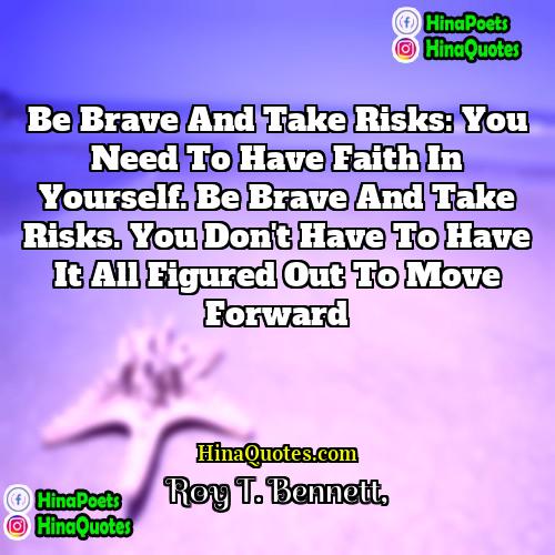 Roy T Bennett Quotes | Be Brave and Take Risks: You need