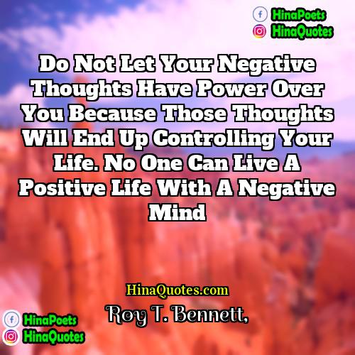 Roy T Bennett Quotes | Do not let your negative thoughts have