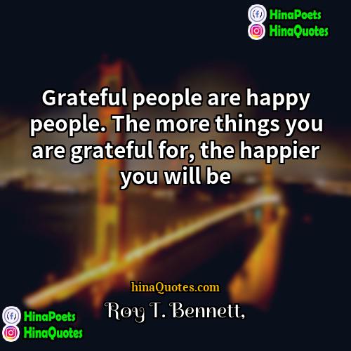 Roy T Bennett Quotes | Grateful people are happy people. The more