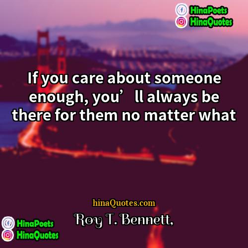 Roy T Bennett Quotes | If you care about someone enough, you’ll
