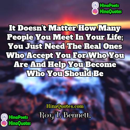 Roy T Bennett Quotes | It doesn't matter how many people you