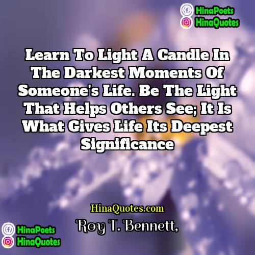 Roy T Bennett Quotes | Learn to light a candle in the