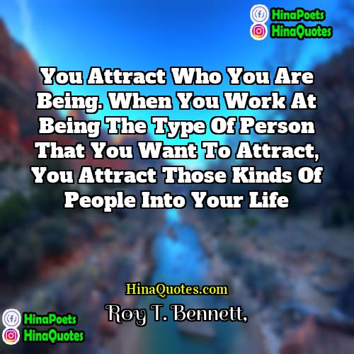 Roy T Bennett Quotes | You attract who you are being. When