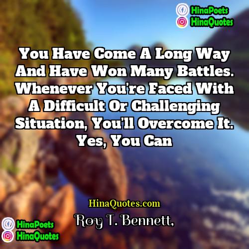Roy T Bennett Quotes | You have come a long way and